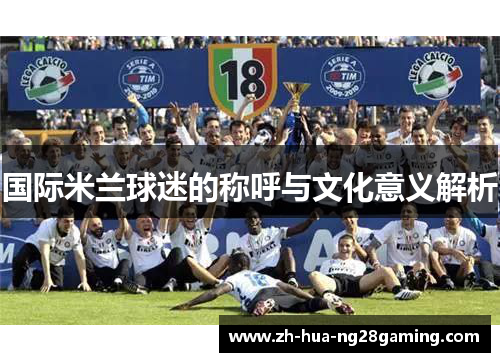 国际米兰球迷的称呼与文化意义解析