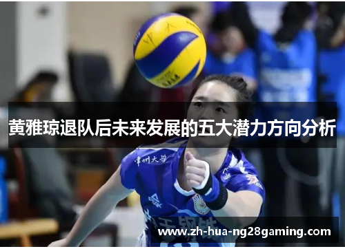 黄雅琼退队后未来发展的五大潜力方向分析