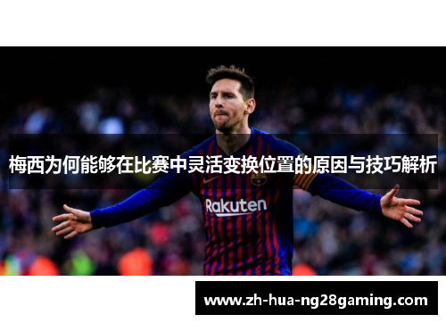 梅西为何能够在比赛中灵活变换位置的原因与技巧解析