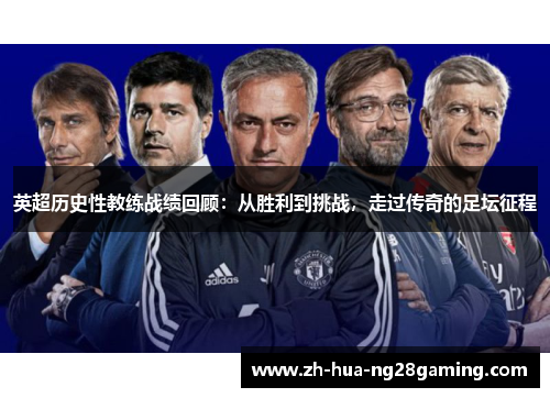英超历史性教练战绩回顾：从胜利到挑战，走过传奇的足坛征程