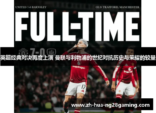 英超经典对决再度上演 曼联与利物浦的世纪对抗历史与荣耀的较量