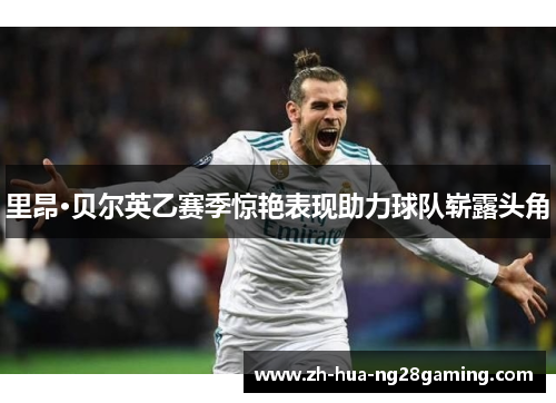 里昂·贝尔英乙赛季惊艳表现助力球队崭露头角