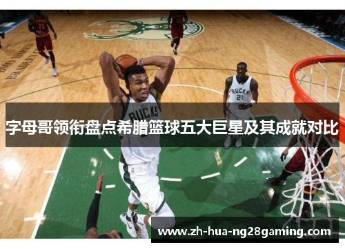 字母哥领衔盘点希腊篮球五大巨星及其成就对比