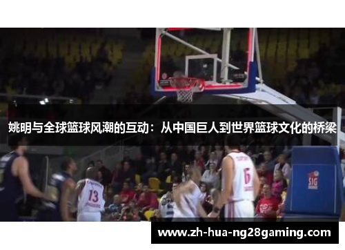 姚明与全球篮球风潮的互动：从中国巨人到世界篮球文化的桥梁