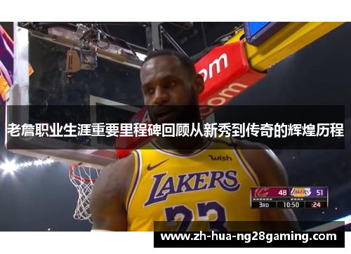 老詹职业生涯重要里程碑回顾从新秀到传奇的辉煌历程 老詹职业生涯重要里程碑回顾从新秀到传奇的辉煌历程