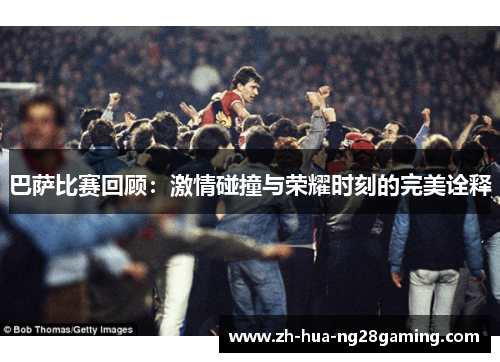 巴萨比赛回顾：激情碰撞与荣耀时刻的完美诠释
